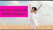 Are you living a Life without Passion?