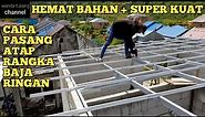 CARA PASANG ATAP RANGKA BAJA RINGAN PRAKTIS HEMAT BAHAN DAN SUPER KUAT !!