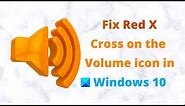 Fix Red X Cross on the Volume icon in Windows 10