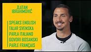 Zlatan Ibrahimović speaks 5 different languages (english | svenska | italiano | bosanski | français)