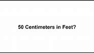 50 cm in feet? How to Convert 50 Centimeters(cm) in Feet?