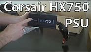 Corsair HX750 Power Supply Unboxing & First Impression