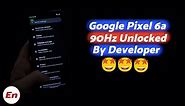 😲 😲 Google Pixel 6a 90Hz Display Unlocked by Developer!!!! 😲 😲