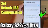 Galaxy S22/S22+/Ultra: How to Set Default USB Configuration