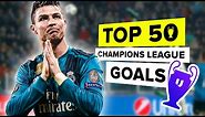 50 amazing Champions League goals that will live forever