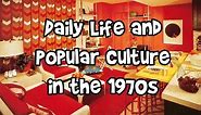 Daily Life and Popular Culture in the 1970s