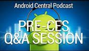 Android Central Podcast Ep. 166: Pre-CES Q&A