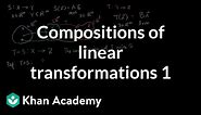 Compositions of linear transformations 1 | Matrix transformations | Linear Algebra | Khan Academy