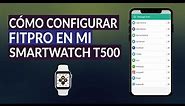 Cómo Configurar FitPro en Smartwatch T500 - Funciones y Alternativas