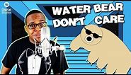 Water Bear Don't Care 🎵