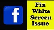 How To Fix Facebook App White Screen Issue Android & Ios