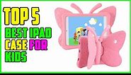 TOP 5 Best iPad Case for Kids 2023