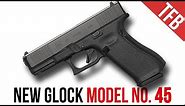 NEW Glock Mod. 45! (No, It's Not Just a Black 19X)
