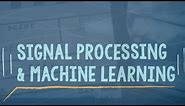 Signal Processing and Machine Learning