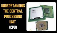 Understanding The Central Processing Unit (CPU) And How It Works.