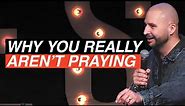 Why You Aren't Praying As Much As You Should