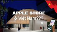 Will Vietnam Have Its Own Apple Store by Next Year? | Việt Nam sẽ có Apple Store riêng? #applestore