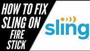 HOW TO FIX SLING TV ON A FIRE TV STICK