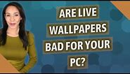 Are live wallpapers bad for your PC?