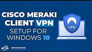 Cisco Meraki Client VPN Setup for Windows 10
