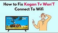 How to Fix Kogan TV Won'T Connect To Wifi