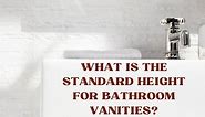 What is the Standard Height for Bathroom Vanities?