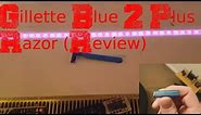 Gillette Blue 2 Plus Razor (Review)