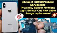 iphone X /XR/XS/XsMax Ear Speaker Proximity Sensor illuminator Cut Cable Flex Patta Change Replace