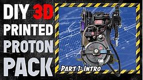 How to Build A 3D Printed Ghostbusters Proton Pack - Part 1: Intro