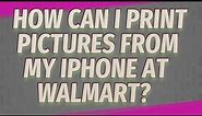 How can I print pictures from my iPhone at Walmart?