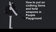 How To Put On Clothing Items And Hold Weapons In People Playground