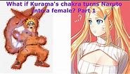 What if Kurama's chakra turns Naruto into a female? Part 1