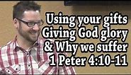 Bible Study - 1 Peter 4:10-11 Using your gifts, why we suffer, and understanding God's glory