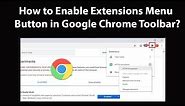 How to Enable 'Extensions' Menu button in Google Chrome Toolbar?