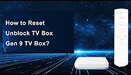 How to Reset Unblock TV Box Gen 9 TV Box?