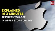 Explained in 3 minutes: Services you get in Apple Store Online