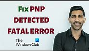 Fix PNP DETECTED FATAL ERROR on Windows 11/10