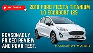 2018 Ford Fiesta Titanium 1.0 Ecoboost 125 Reasonably Priced Review and Road Test. Mackland's Motors