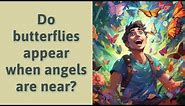 Do butterflies appear when angels are near?