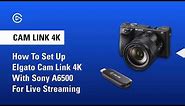 How to Set Up Elgato Cam Link 4K with Sony A6500 for Live Streaming