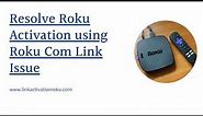 How to Resolve Roku Activation using Roku Com Link Code
