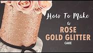 How To Make A Rose Gold Glitter Cake | Tutorial | Cherry Basics