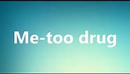 Me-too drug - Medical Meaning and Pronunciation