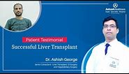 𝐏𝐚𝐭𝐢𝐞𝐧𝐭 𝐓𝐞𝐬𝐭𝐢𝐦𝐨𝐧𝐢𝐚𝐥: 𝑺𝒖𝒄𝒄𝒆𝒔𝒔𝒇𝒖𝒍 𝑳𝒊𝒗𝒆𝒓 𝑻𝒓𝒂𝒏𝒔𝒑𝒍𝒂𝒏𝒕 | Dr. Ashish George | Aakash Healthcare