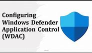 Configuring Windows Defender Application Control (WDAC)