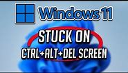Stuck on CTRL+Alt+Del Screen In Windows 11 FIX [Tutorial]