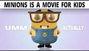 Umm Actually.. Minions is a movie for kids