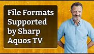 File Formats Supported by Sharp Aquos TV