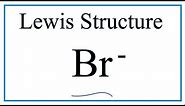 How to Draw the Lewis Dot Structure for Br- (Bromide ion)