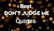 Best Don't Judge Me Quotes / Top Don't Judge Quotes